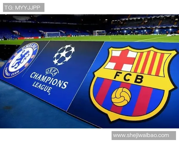 欧冠经典对决巴塞罗那与切尔西精彩录像回顾与分析