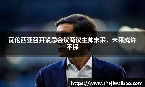 瓦伦西亚召开紧急会议商议主帅未来，未来或许不保