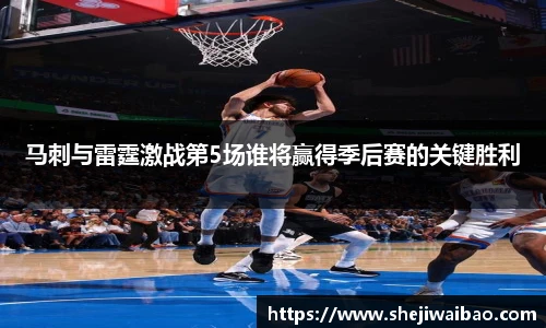 马刺与雷霆激战第5场谁将赢得季后赛的关键胜利