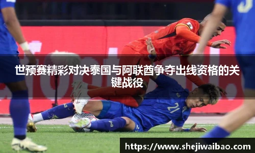 世预赛精彩对决泰国与阿联酋争夺出线资格的关键战役