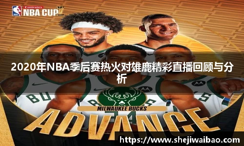2020年NBA季后赛热火对雄鹿精彩直播回顾与分析